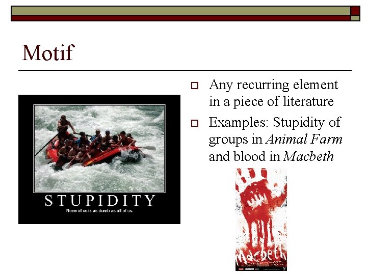 Motif o o Any recurring element in a piece of literature Examples: Stupidity of