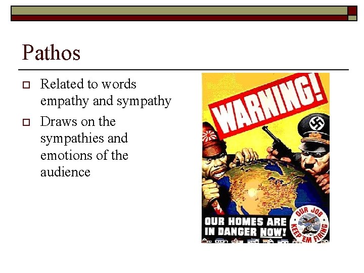 Pathos o o Related to words empathy and sympathy Draws on the sympathies and