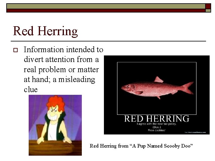Red Herring o Information intended to divert attention from a real problem or matter
