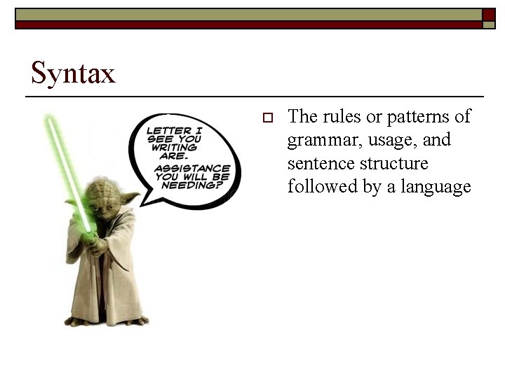 Syntax o The rules or patterns of grammar, usage, and sentence structure followed by