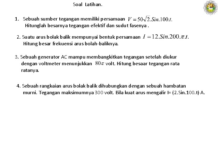 Soal Latihan. 1. Sebuah sumber tegangan memiliki persamaan Hitunglah besarnya tegangan efektif dan sudut