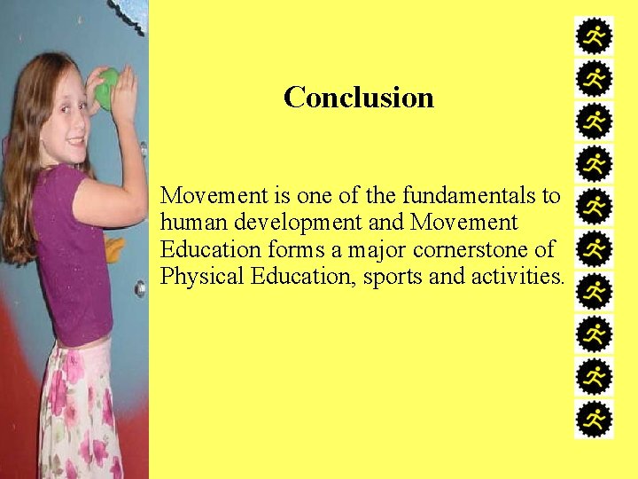 Conclusion Movement is one of the fundamentals to human development and Movement Education forms