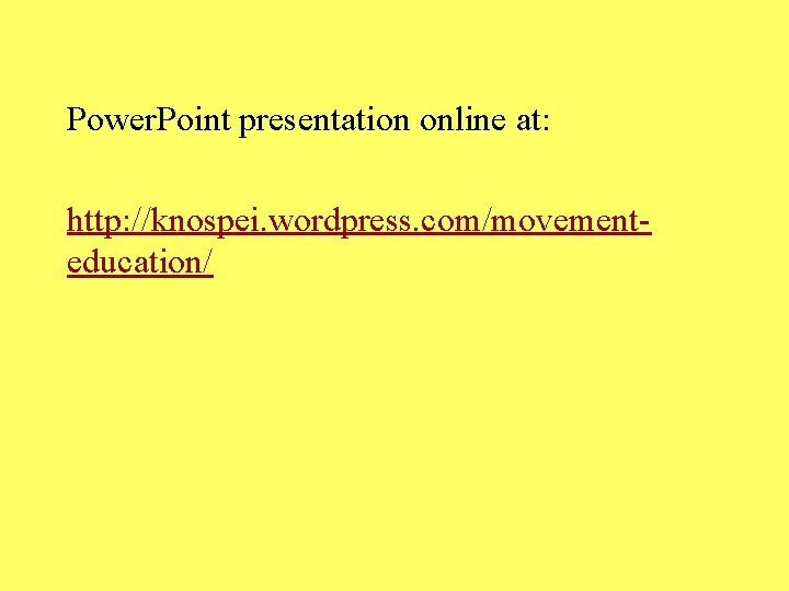 Power. Point presentation online at: http: //knospei. wordpress. com/movementeducation/ 