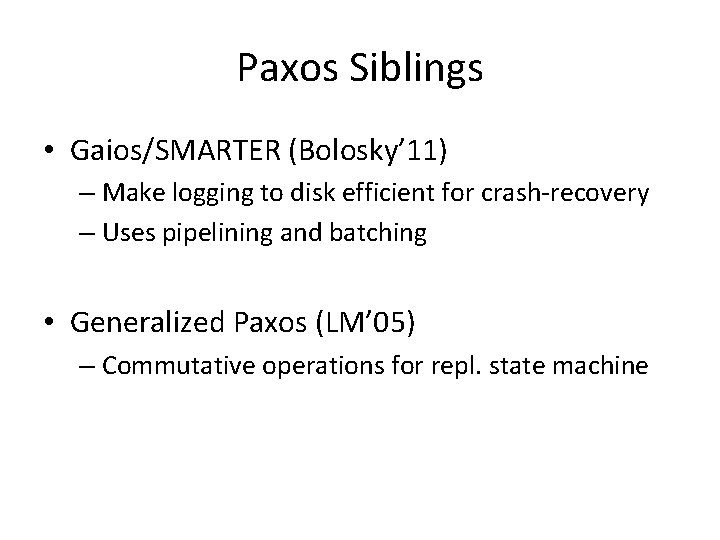 Paxos Siblings • Gaios/SMARTER (Bolosky’ 11) – Make logging to disk efficient for crash-recovery Paxos Siblings • Gaios/SMARTER (Bolosky’ 11) – Make logging to disk efficient for crash-recovery