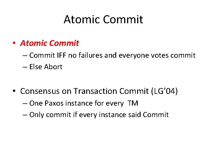 Atomic Commit • Atomic Commit – Commit IFF no failures and everyone votes commit Atomic Commit • Atomic Commit – Commit IFF no failures and everyone votes commit