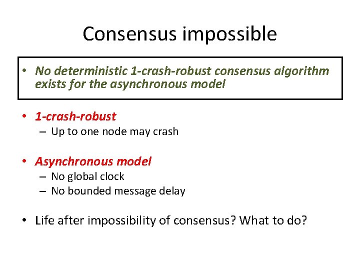 Consensus impossible • No deterministic 1 -crash-robust consensus algorithm exists for the asynchronous model Consensus impossible • No deterministic 1 -crash-robust consensus algorithm exists for the asynchronous model