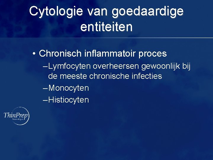 Cytologie van goedaardige entiteiten • Chronisch inflammatoir proces – Lymfocyten overheersen gewoonlijk bij de