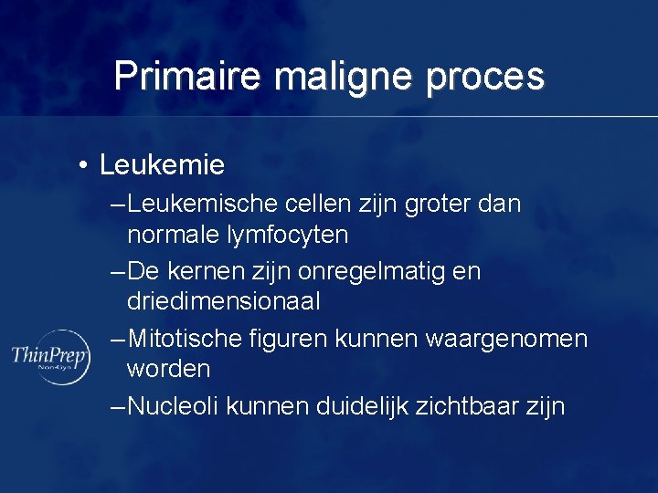 Primaire maligne proces • Leukemie – Leukemische cellen zijn groter dan normale lymfocyten –