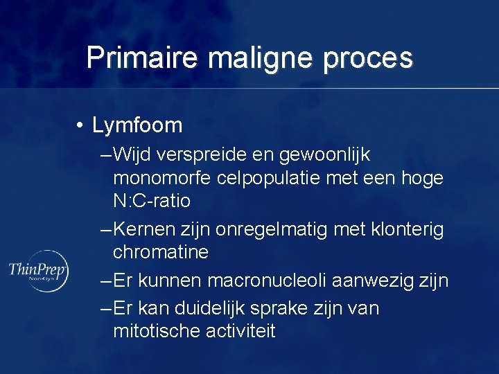 Primaire maligne proces • Lymfoom – Wijd verspreide en gewoonlijk monomorfe celpopulatie met een