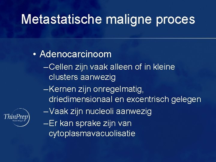 Metastatische maligne proces • Adenocarcinoom – Cellen zijn vaak alleen of in kleine clusters
