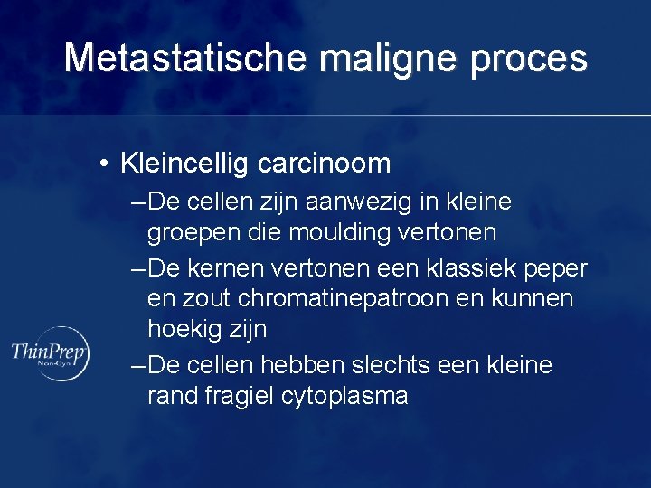 Metastatische maligne proces • Kleincellig carcinoom – De cellen zijn aanwezig in kleine groepen