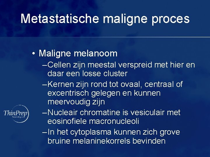 Metastatische maligne proces • Maligne melanoom – Cellen zijn meestal verspreid met hier en