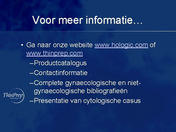 Voor meer informatie… • Ga naar onze website www. hologic. com of www. thinprep.