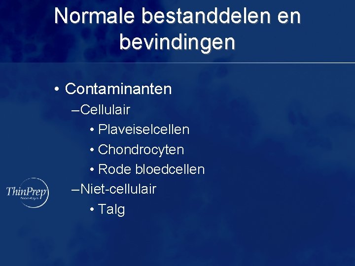 Normale bestanddelen en bevindingen • Contaminanten – Cellulair • Plaveiselcellen • Chondrocyten • Rode