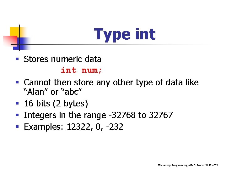 Type int § Stores numeric data int num; § Cannot then store any other