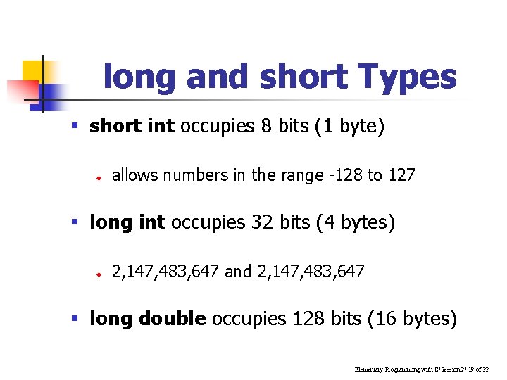 long and short Types § short int occupies 8 bits (1 byte) u allows