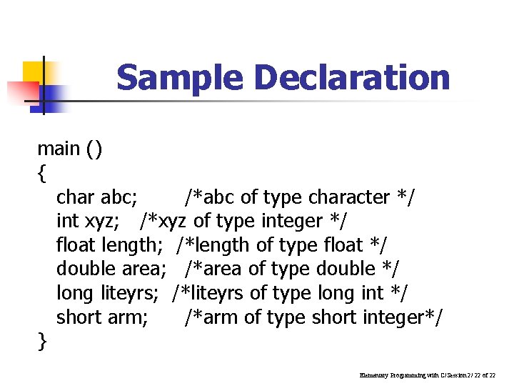 Sample Declaration main () { char abc; /*abc of type character */ int xyz;
