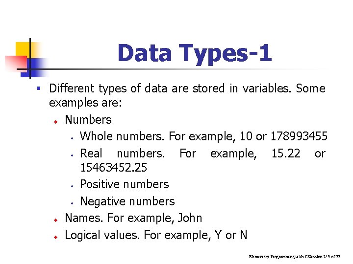 Data Types-1 § Different types of data are stored in variables. Some examples are: