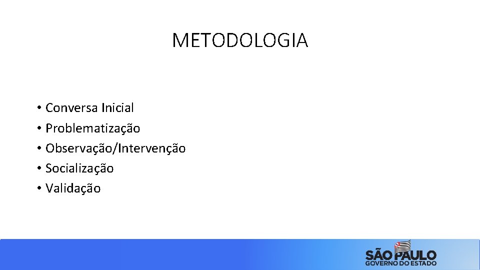 METODOLOGIA • Conversa Inicial • Problematização • Observação/Intervenção • Socialização • Validação 