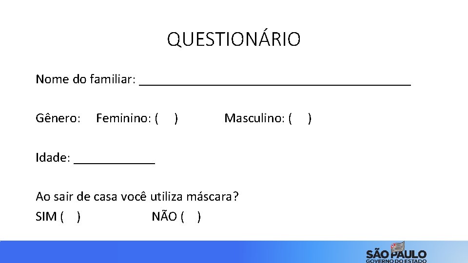 QUESTIONÁRIO Nome do familiar: ____________________ Gênero: Feminino: ( ) Masculino: ( Idade: ______ Ao