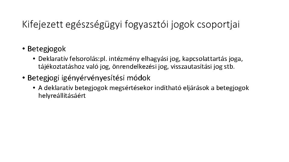 Kifejezett egészségügyi fogyasztói jogok csoportjai • Betegjogok • Deklaratív felsorolás: pl. intézmény elhagyási jog,