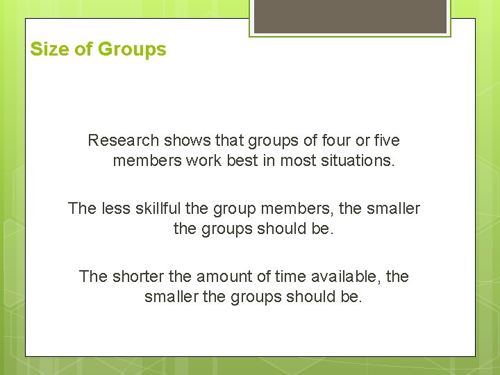 Size of Groups Research shows that groups of four or five members work best Size of Groups Research shows that groups of four or five members work best