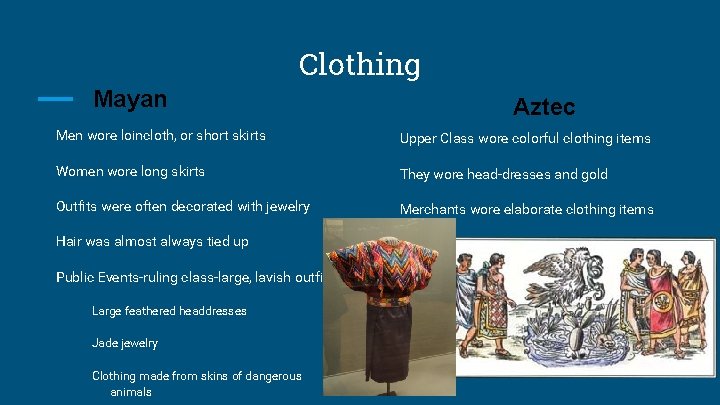 Clothing Mayan Aztec Men wore loincloth, or short skirts Upper Class wore colorful clothing
