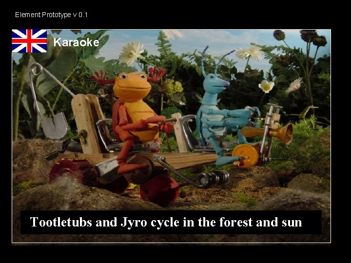 Element Prototype v 0. 1 Karaoke Tootletubs and Jyro cycle in the forest and