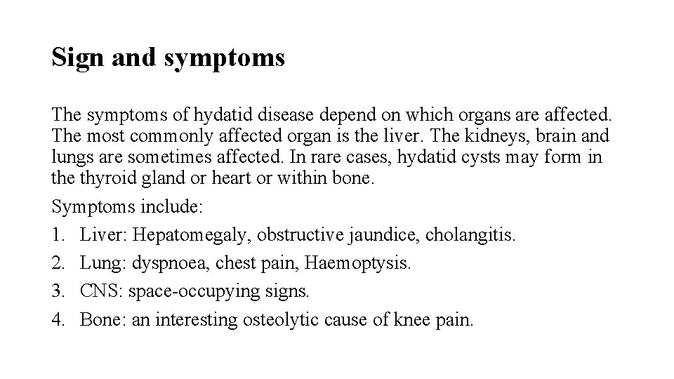 Sign and symptoms The symptoms of hydatid disease depend on which organs are affected.