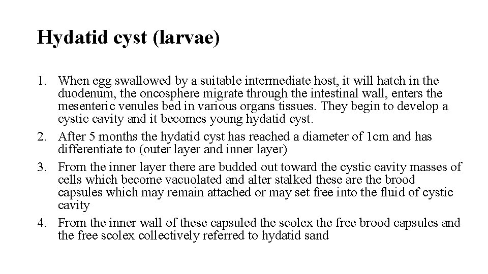 Hydatid cyst (larvae) 1. When egg swallowed by a suitable intermediate host, it will