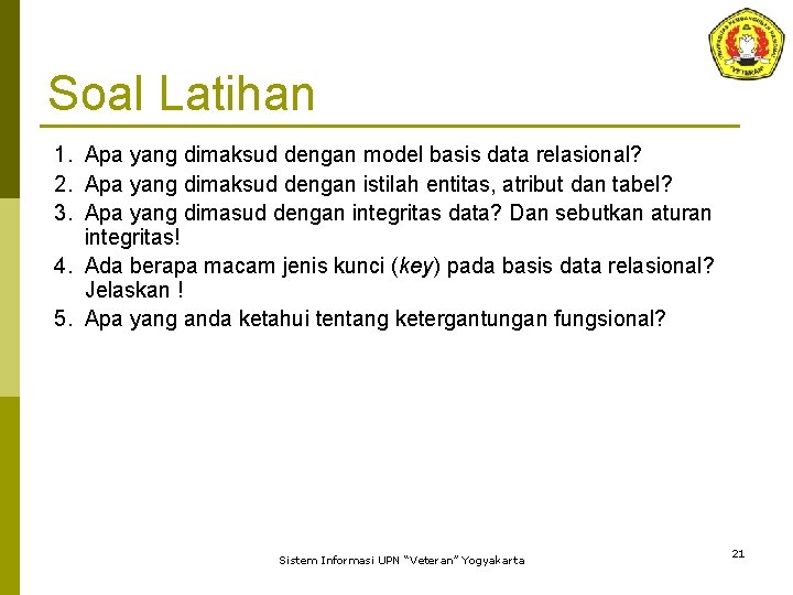 Soal Latihan 1. Apa yang dimaksud dengan model basis data relasional? 2. Apa yang