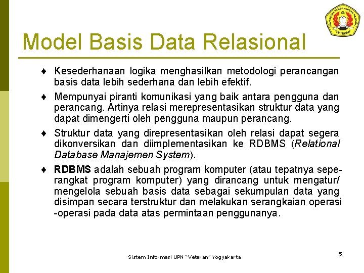 Model Basis Data Relasional ¨ Kesederhanaan logika menghasilkan metodologi perancangan basis data lebih sederhana