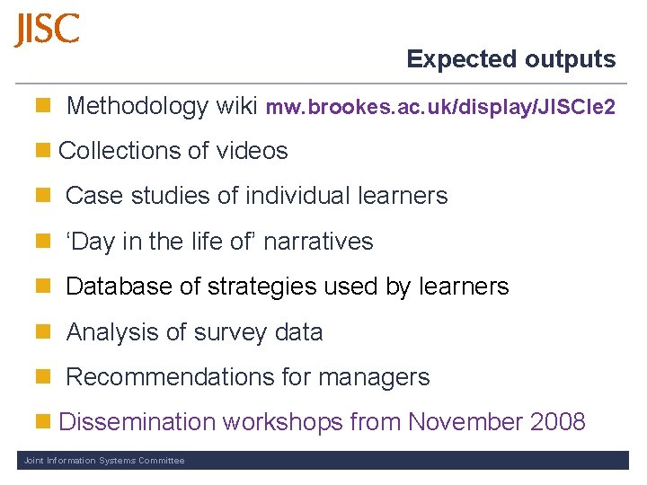 Expected outputs n Methodology wiki mw. brookes. ac. uk/display/JISCle 2 n Collections of videos