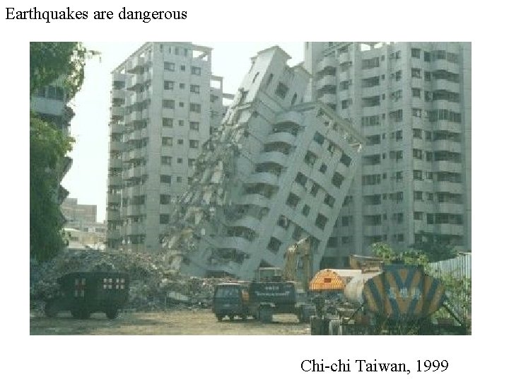 Earthquakes are dangerous Chi-chi Taiwan, 1999 