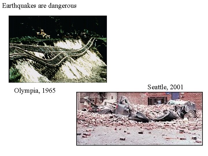 Earthquakes are dangerous Olympia, 1965 Seattle, 2001 
