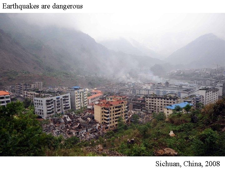Earthquakes are dangerous Sichuan, China, 2008 