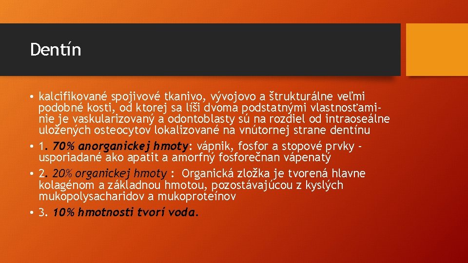 Dentín • kalcifikované spojivové tkanivo, vývojovo a štrukturálne veľmi podobné kosti, od ktorej sa