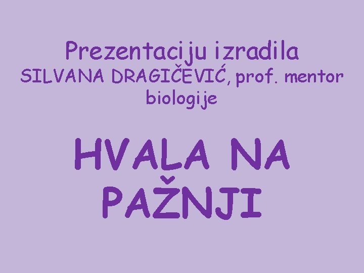 Prezentaciju izradila SILVANA DRAGIČEVIĆ, prof. mentor biologije HVALA NA PAŽNJI 