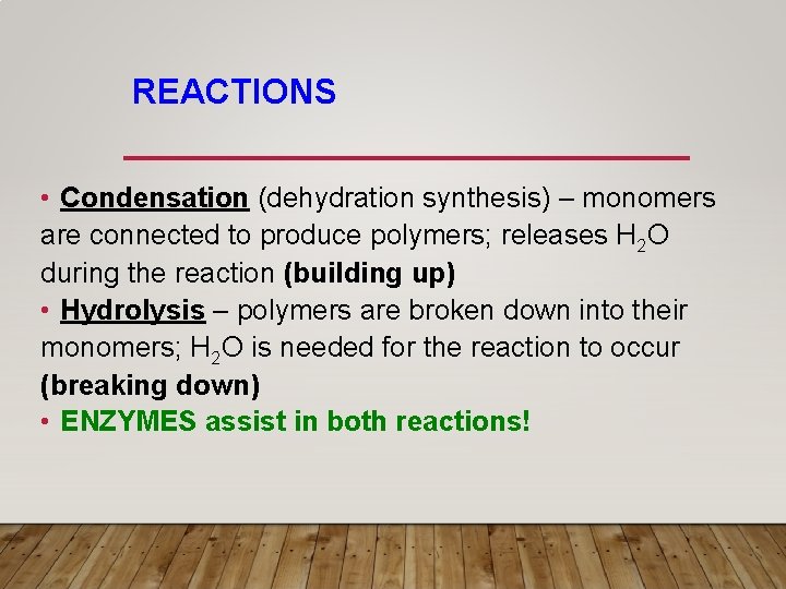 REACTIONS • Condensation (dehydration synthesis) – monomers are connected to produce polymers; releases H REACTIONS • Condensation (dehydration synthesis) – monomers are connected to produce polymers; releases H