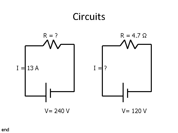 Circuits R=? I = 13 A I=? V= 240 V end R = 4.