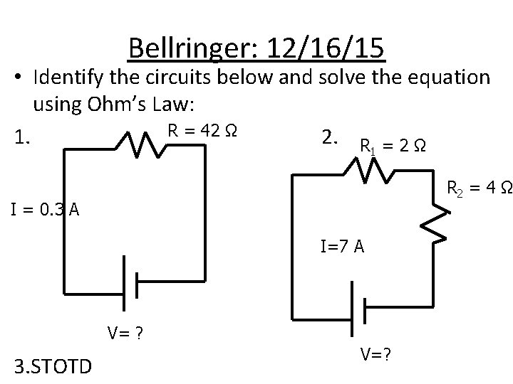 Bellringer: 12/16/15 • Identify the circuits below and solve the equation using Ohm’s Law: