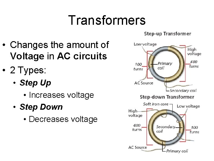 Transformers • Changes the amount of Voltage in AC circuits • 2 Types: •