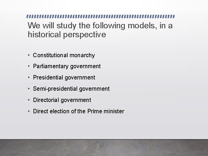 We will study the following models, in a historical perspective • Constitutional monarchy •