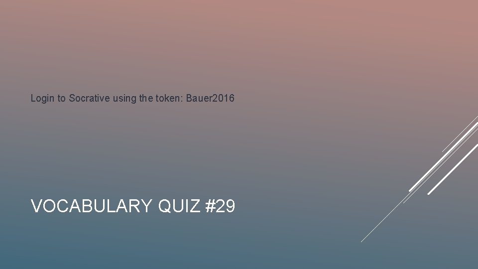 Login to Socrative using the token: Bauer 2016 VOCABULARY QUIZ #29 