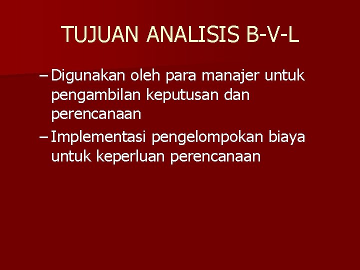 TUJUAN ANALISIS B-V-L – Digunakan oleh para manajer untuk pengambilan keputusan dan perencanaan –