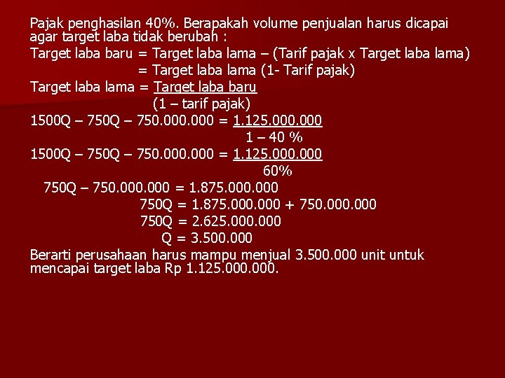 Pajak penghasilan 40%. Berapakah volume penjualan harus dicapai agar target laba tidak berubah :