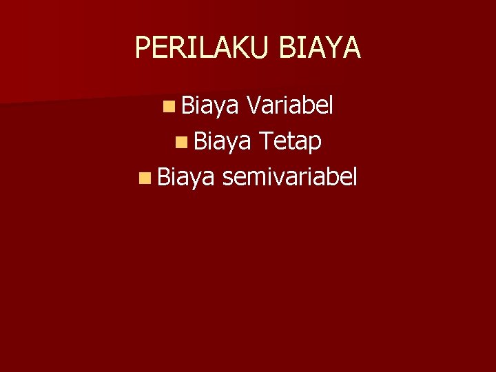 PERILAKU BIAYA n Biaya Variabel n Biaya Tetap n Biaya semivariabel 