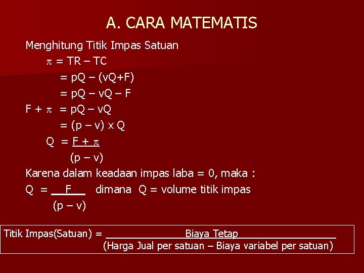 A. CARA MATEMATIS Menghitung Titik Impas Satuan = TR – TC = p. Q