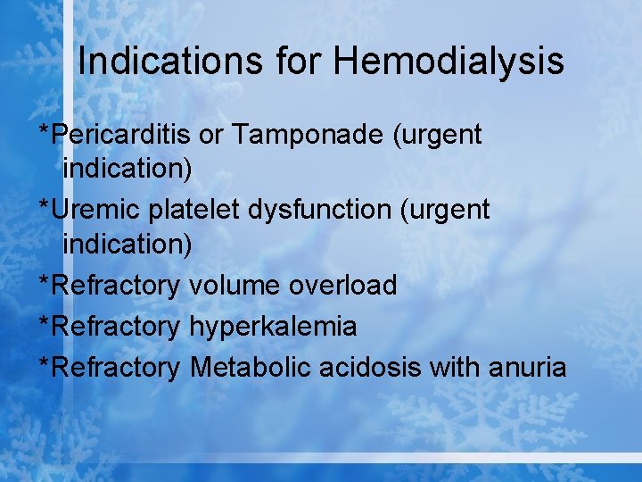 Indications for Hemodialysis *Pericarditis or Tamponade (urgent indication) *Uremic platelet dysfunction (urgent indication) *Refractory