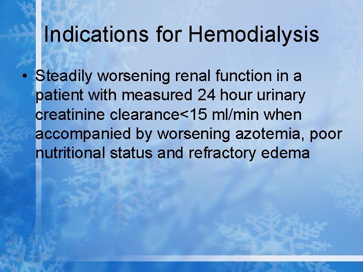 Indications for Hemodialysis • Steadily worsening renal function in a patient with measured 24